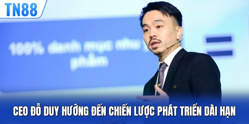 CEO Đỗ Duy hướng đến chiến lược phát triển dài hạn