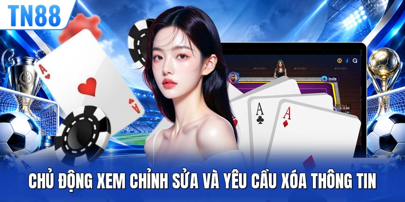 Chủ động xem chỉnh sửa và yêu cầu xóa thông tin