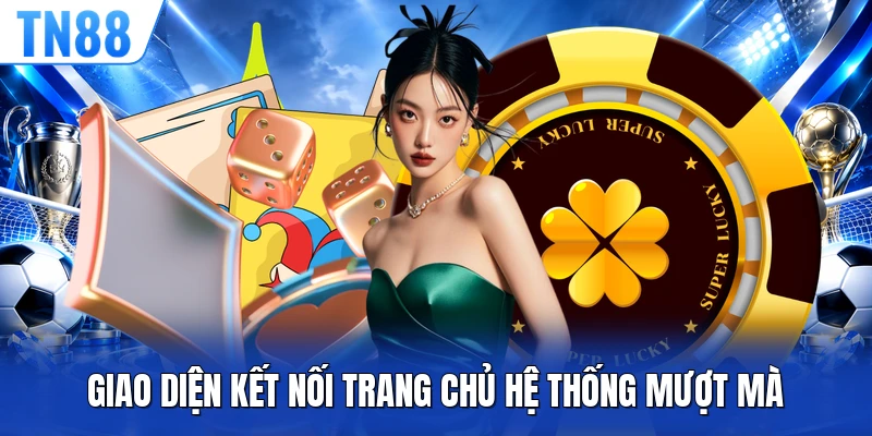 Giao diện kết nối trang chủ hệ thống mượt mà 