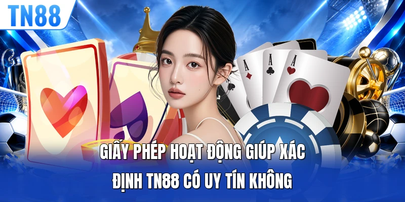 Giấy phép hoạt động giúp xác định TN88 có uy tín không 