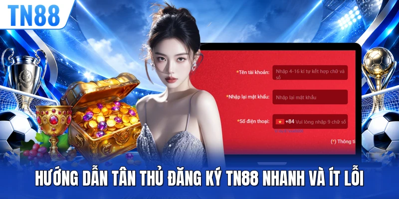 Hướng dẫn tân thủ đăng ký TN88 nhanh và ít lỗi