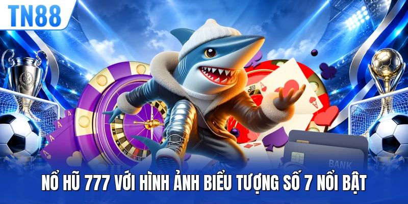Nổ hũ 777 với hình ảnh biểu tượng số 7 nổi bật 